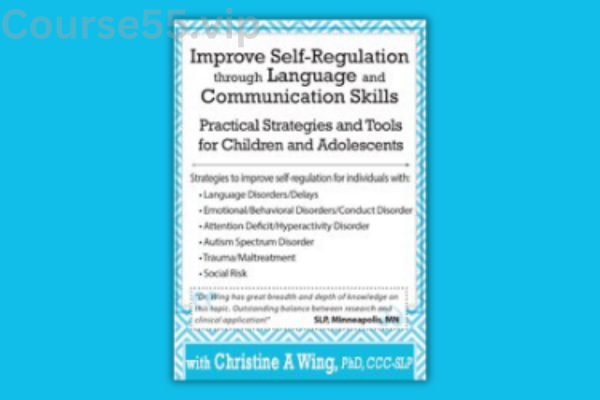 Improve-Self-Regulation-Through-Language-&-Communication-Skills:-Practical-Strategies-&-Tools-for-Children-&-Adolescents-By-Christine-Wing-PESI-free-download