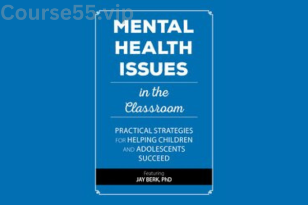 Mental-Health-Issues-in-the-Classroom:-Practical-Strategies-for-Helping-Children-and-Adolescents-Succeed-By-Jay-Berk-PESI-free-download