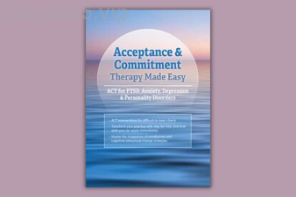 Acceptance-&-Commitment-Therapy-Made-Easy-ACT-for-PTSD-Anxiety-Depression-&-Personality-Disorders-By-Daniel-Moran-free-download