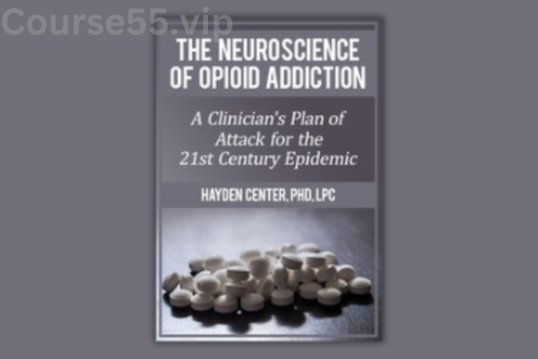 The-Neuroscience-of-Opioid-Addiction:-A-Clinician’s-Plan-of-Attack-for-the-21st-Century-Epidemic-By-Hayden-Center-PESI-free-download