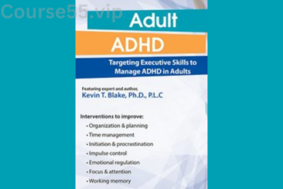 Adult-ADHD-Targeting-Executive-Skills-to-Manage-ADHD-in-Adults-By-Kevin-Blake-PESI-free-download