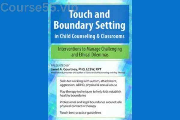 Touch-and-Boundary-Setting-in-Child-Counseling-&-Classrooms-Interventions-to-Manage-Challenging-and-Ethical-Dilemmas-By-Janet-Courtney-PESI-free-download