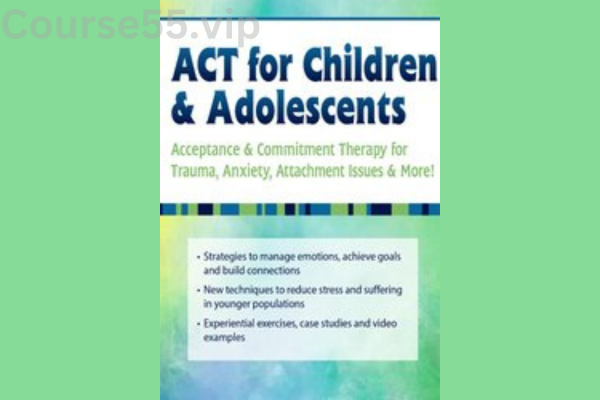 ACT-for-Children-&-Adolescents:-Acceptance-&-Commitment-Therapy-for-Trauma,-Anxiety,-Attachment-Issues-&-More!-By-Timothy-Gordon-PESI-free-download