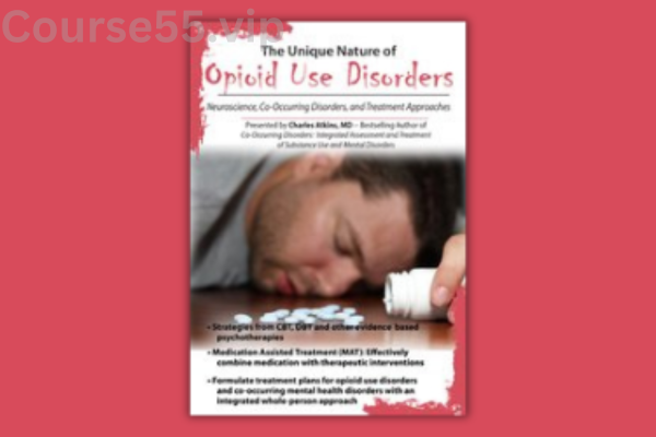 The-Unique-Nature-of-Opioid-Use-Disorders:-Neuroscience,-Co-Occurring-Disorders,-and-Treatment-Approaches-By-Charles-Atkins-PESI-free-download