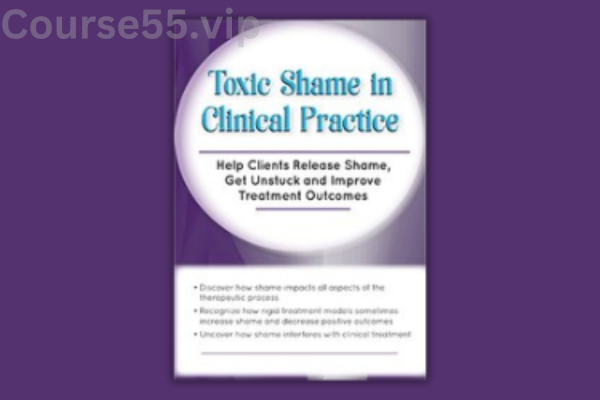 Toxic-Shame-in-Clinical-Practice:-Help-Clients-Release-Shame,-Get-Unstuck-and-Improve-Treatment-Outcomes-By-Patti-Ashley-PESI-free-download