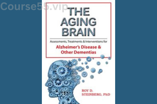 The-Aging-Brain-Assessments-Treatments-&-Interventions-for-Alzheimer's-Disease-&-Other-Dementias-By-Roy-Steinberg-PESI-free-download