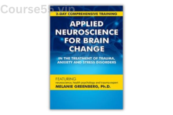 2-Day-Comprehensive-Training-Applied-Neuroscience-for-Brain-Change-in-the-Treatment-of-Trauma-Anxiety-and-Stress-Disorders-By-Melanie-Greenberg-PESI-free-download